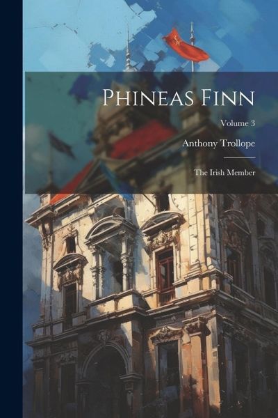 Phineas Finn: The Irish Member; Volume 3