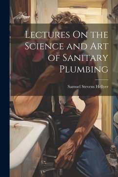 Lectures On the Science and Art of Sanitary Plumbing - Hellyer, Samuel Stevens