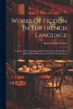 Works Of Fiction In The French Language: Together With Translations From The French, In The Bates Hall Of The Public Library Of The City Of Boston - Library, Boston Public