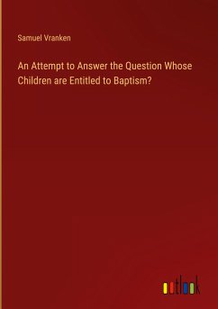 An Attempt to Answer the Question Whose Children are Entitled to Baptism?