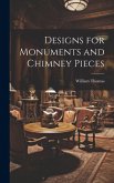 Designs for Monuments and Chimney Pieces Designs for Monuments and Chimney Pieces