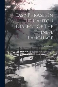 Easy Phrases In The Canton Dialect Of The Chinese Language - Bruce, Donald