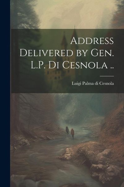 Address Delivered by Gen. L.P. Di Cesnola .. Address Delivered by Gen. L.P. Di Cesnola ..