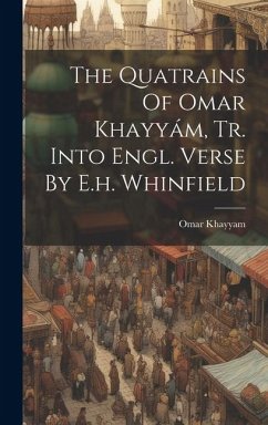 The Quatrains Of Omar Khayyám, Tr. Into Engl. Verse By E.h. Whinfield - Khayyam, Omar