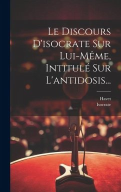 Le Discours D'isocrate Sur Lui-même, Intitulé Sur L'antidosis... - Havet