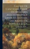Galerie De L'ancienne Cour, Ou Mémoires Anecdotes Pour Servir À L'histoire Des Règnes De Louis Xiv Et De Louis Xv...