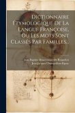 Dictionnaire Étymologique De La Langue Françoise, Ou Les Mots Sont Classés Par Familles...