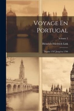 Voyage En Portugal: Depius 1797 Jusqu'en 1799; Volume 2 - Link, Heinrich Friedrich