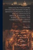 Siracusa Pei Viaggiatori, Ovvero Descrizione Storica, Artistica, topografica Delle Attuali Antichità Di Ortigia, Acradina, Tica, Napoli, ed Epipoli, C