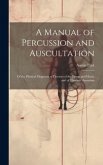 A Manual of Percussion and Auscultation: Of the Physical Diagnosis of Diseases of the Lungs and Heart, and of Thoracic Aneurism