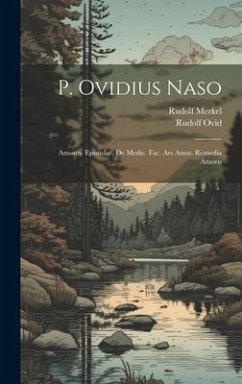 Cover P. Ovidius Naso: Amores. Epistulae. De Medic. Fac. Ars Amat. Remedia Amoris