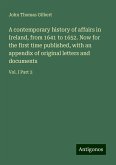 A contemporary history of affairs in Ireland, from 1641 to 1652. Now for the first time published, with an appendix of original letters and documents