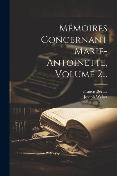 Mémoires Concernant Marie-antoinette, Volume 2...