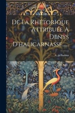 De La Rhétorique Attribuée A Denys D'halicarnasse...... - Sadous, A. de