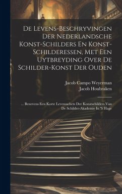 Cover De Levens-beschryvingen Der Nederlandsche Konst-schilders En Konst-schilderessen, Met Een Uytbreyding Over De Schilder-konst Der Ouden: ... Benevens E