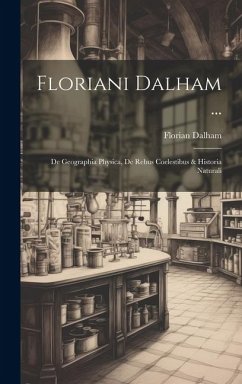 Floriani Dalham ...: De Geographia Physica, De Rebus Coelestibus & Historia Naturali - Dalham, Florian