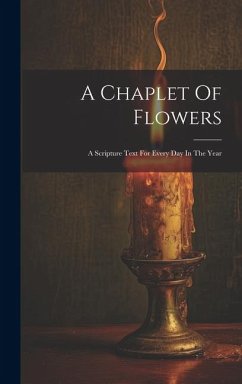 A Chaplet Of Flowers: A Scripture Text For Every Day In The Year - Anonymous