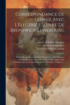 Correspondance De Leibniz Avec L'électrice Sophie De Brunswick-lunebourg: Petite-fille De Jacques Ier Roi D'angleterre, Née Princesse Palatine Du Rhin - (Electress, Sophia