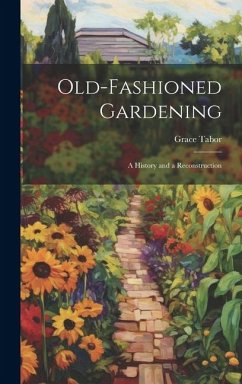 Old-fashioned Gardening; a History and a Reconstruction - Tabor, Grace