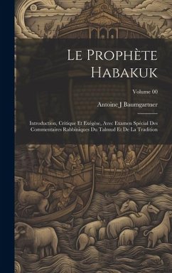 Le prophète Habakuk; introduction, critique et exégèse, avec examen spécial des commentaires Rabbiniques du Talmud et de la tradition; Volume 00 - J, Baumgartner Antoine