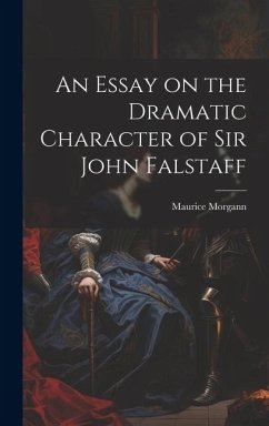 An Essay on the Dramatic Character of Sir John Falstaff - Morgann, Maurice