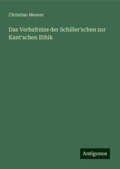 Das Verhaltniss der Schiller'schen zur Kant'schen Ethik - Meurer, Christian