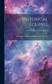 Historical Eclipses: Being the Halley Lecture Delivered 17 May 21 Historical Eclipses: Being the Halley Lecture Delivered 17 May 21