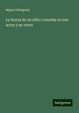 La fuerza de un niño: comedia en tres actos y en verso