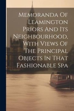 Memoranda Of Leamington Priors And Its Neighbourhood, With Views Of The Principal Objects In That Fashionable Spa - Anonymous