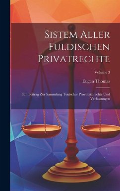 Sistem Aller Fuldischen Privatrechte: Ein Beitrag Zur Sammlung Teutscher Provinzialrechte Und Verfassungen; Volume 3 - Thomas, Eugen