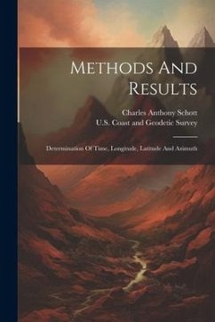 Methods And Results: Determination Of Time, Longitude, Latitude And Azimuth - Schott, Charles Anthony