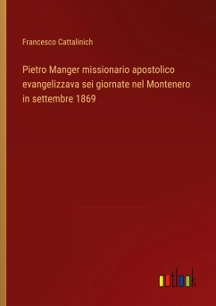 Pietro Manger missionario apostolico evangelizzava sei giornate nel Montenero in settembre 1869