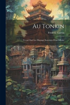 Au Tonkin: Un an Chez Les Muongs; Souvenirs D'un Officier - Garcin, Frédéric