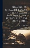 Mémoires Du Chevalier Bayard, Dit Le Chevalier Sans Peur Et Sans Reproche. (éd. Par Louis Videl)...