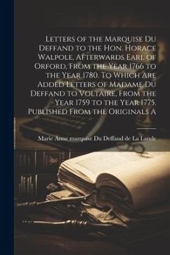 Cover Letters of the Marquise Du Deffand to the Hon. Horace Walpole, afterwards Earl of Orford, from the year 1766 to the year 1780. To which are added lett