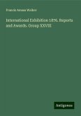 International Exhibition 1876. Reports and Awards. Group XXVIII