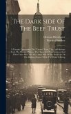 The Dark Side Of The Beef Trust: A Treatise Concerning The 