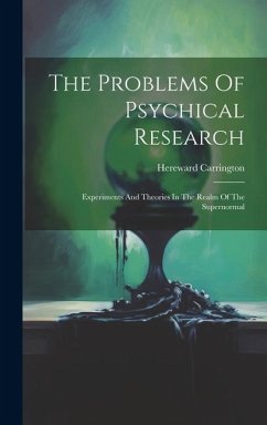 The Problems Of Psychical Research; Experiments And Theories In The Realm Of The Supernormal - Carrington, Hereward