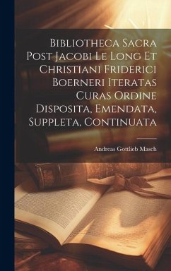 Bibliotheca Sacra Post Jacobi Le Long Et Christiani Friderici Boerneri Iteratas Curas Ordine Disposita, Emendata, Suppleta, Continuata - Masch, Andreas Gottlieb