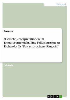 (Gedicht-)Interpretationen im Literaturunterricht. Eine Falldiskussion zu Eichendorffs "Das zerbrochene Ringlein" (Gedicht-)Interpretationen im Literaturunterricht. Eine Falldiskussion zu Eichendorffs "Das zerbrochene Ringlein"