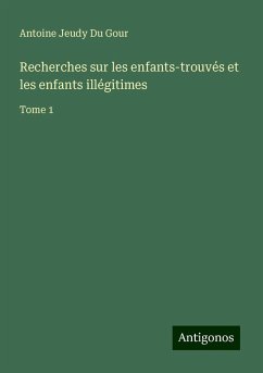 Recherches sur les enfants-trouvés et les enfants illégitimes - Du Gour, Antoine Jeudy