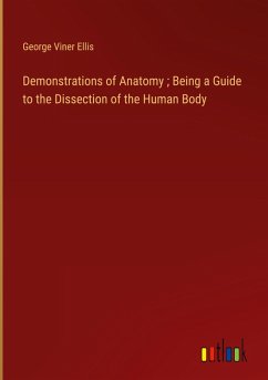 Demonstrations of Anatomy ; Being a Guide to the Dissection of the Human Body