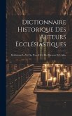 Dictionnaire Historique Des Auteurs Ecclésiastiques: Renfermant La Vie Des Peres & [et] Des Docteurs De L'eglise ... ...