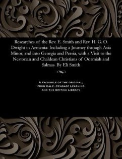 Researches of the Rev. E. Smith and Rev. H. G. O. Dwight in Armenia - Smith, Eli American Missionary