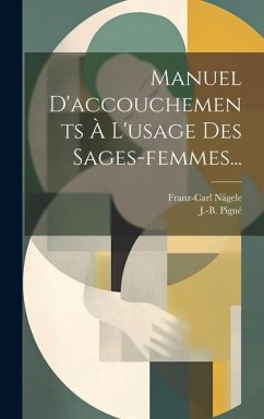 Manuel D'accouchements À L'usage Des Sages-femmes... - Nägele, Franz-Carl; Pigné, J. -B