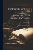 Gortchakoff Le Prince, Ambassadeur Russe À Vienne: Souvenirs Intimes 1853 - 1854...