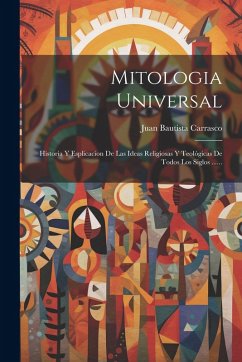 Cover Mitologia Universal: Historia Y Esplicacion De Las Ideas Religiosas Y Teológicas De Todos Los Siglos ......