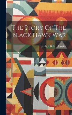 The Story Of The Black Hawk War - Thwaites, Reuben Gold