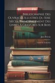 Bibliographie Des Ouvrages Illustrés Du Xixe Siècle, Principalement Des Livres À Gravures Sur Bois: Guide De L'amateur Bibliographie Des Ouvrages Illustrés Du Xixe Siècle, Principalement Des Livres À Gravures Sur Bois: Guide De L'amateur