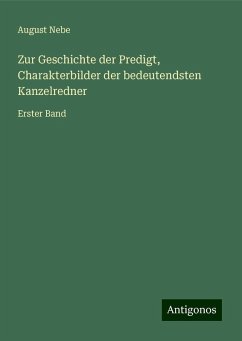 Zur Geschichte der Predigt, Charakterbilder der bedeutendsten Kanzelredner - Nebe, August